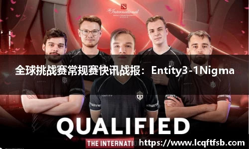 全球挑战赛常规赛快讯战报：Entity3-1Nigma