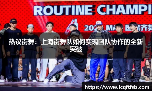 热议街舞：上海街舞队如何实现团队协作的全新突破