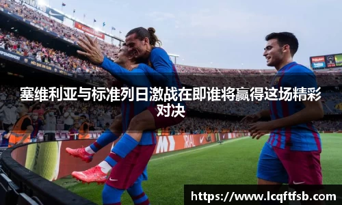 塞维利亚与标准列日激战在即谁将赢得这场精彩对决