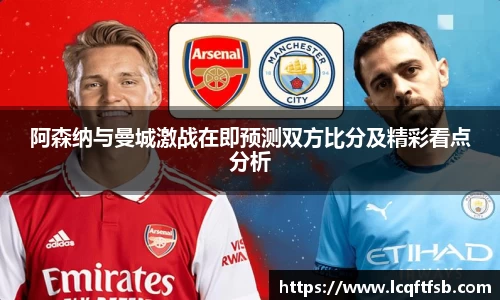 阿森纳与曼城激战在即预测双方比分及精彩看点分析